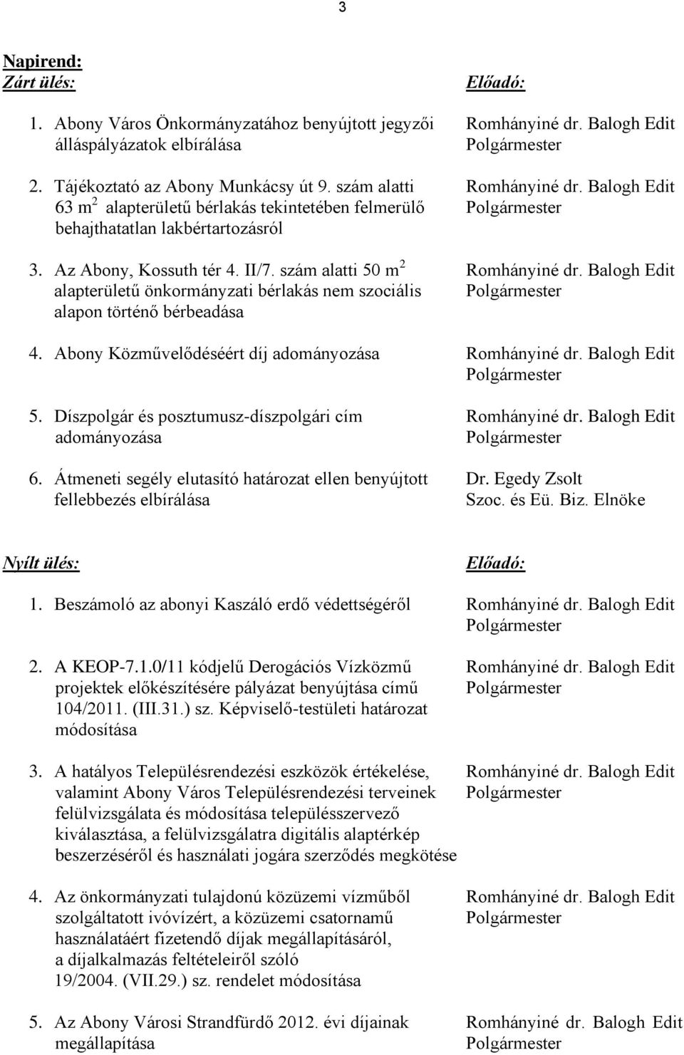 szám alatti 50 m 2 Romhányiné dr. Balogh Edit alapterületű önkormányzati bérlakás nem szociális Polgármester alapon történő bérbeadása 4. Abony Közművelődéséért díj adományozása Romhányiné dr.