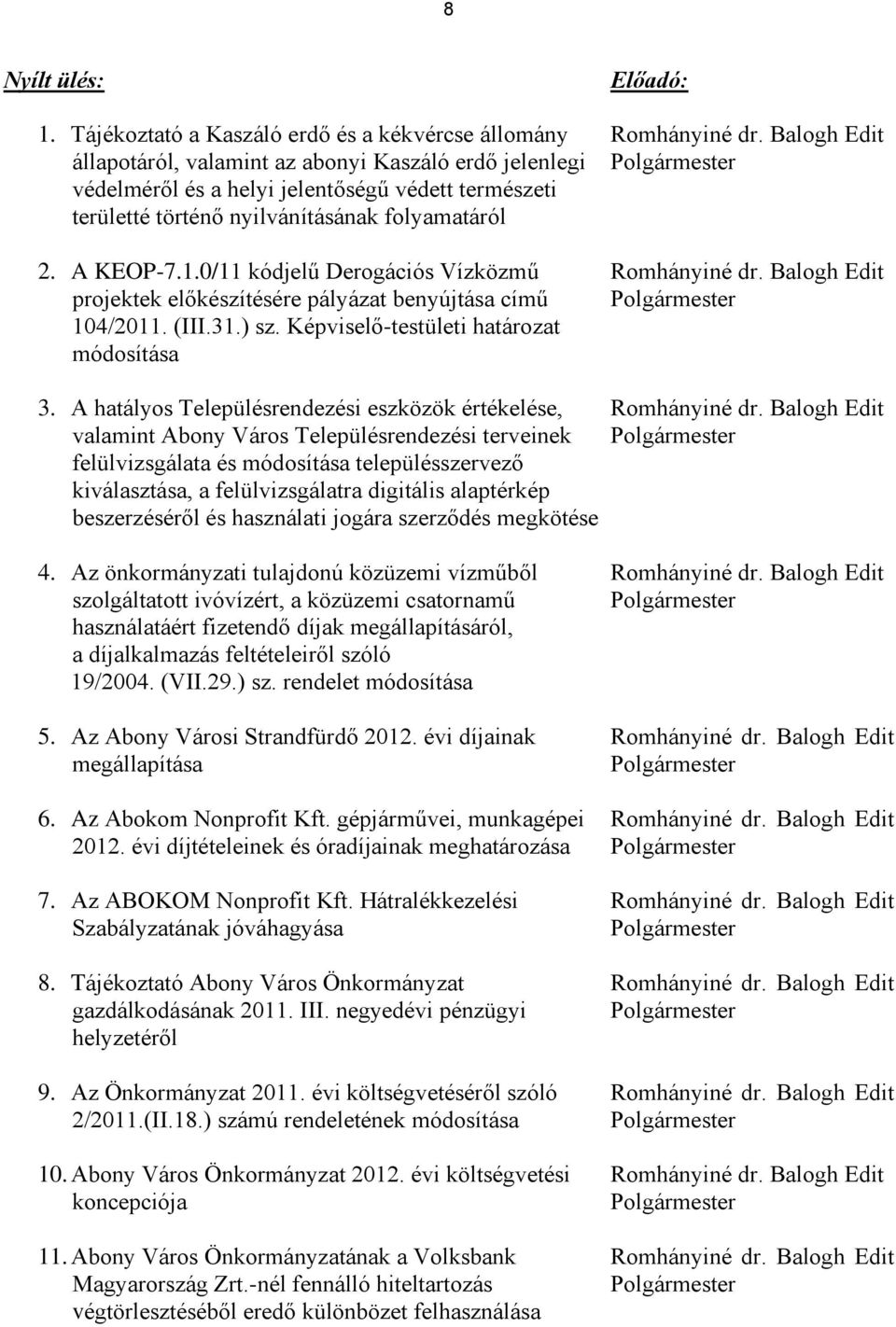 0/11 kódjelű Derogációs Vízközmű Romhányiné dr. Balogh Edit projektek előkészítésére pályázat benyújtása című Polgármester 104/2011. (III.31.) sz. Képviselő-testületi határozat módosítása 3.