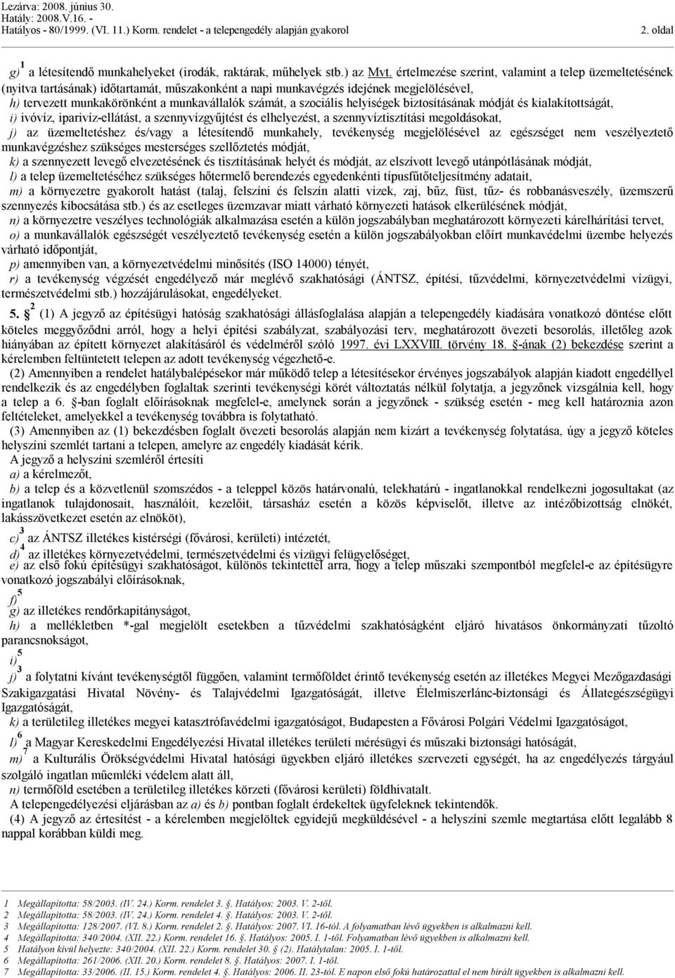 szociális helyiségek biztosításának módját és kialakítottságát, i) ivóvíz, iparivíz-ellátást, a szennyvízgyűjtést és elhelyezést, a szennyvíztisztítási megoldásokat, j) az üzemeltetéshez és/vagy a