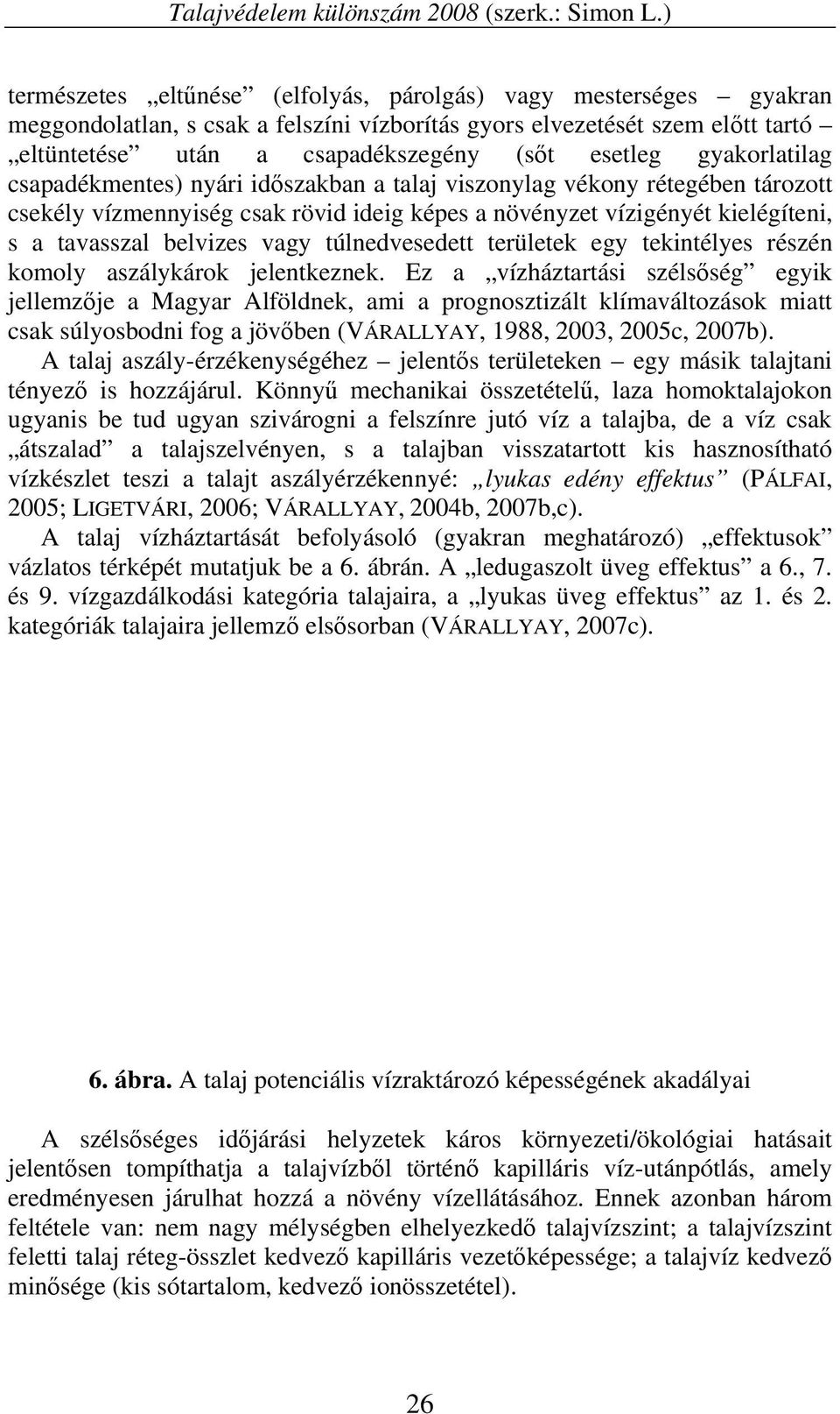 gyakorlatilag csapadékmentes) nyári időszakban a talaj viszonylag vékony rétegében tározott csekély vízmennyiség csak rövid ideig képes a növényzet vízigényét kielégíteni, s a tavasszal belvizes vagy