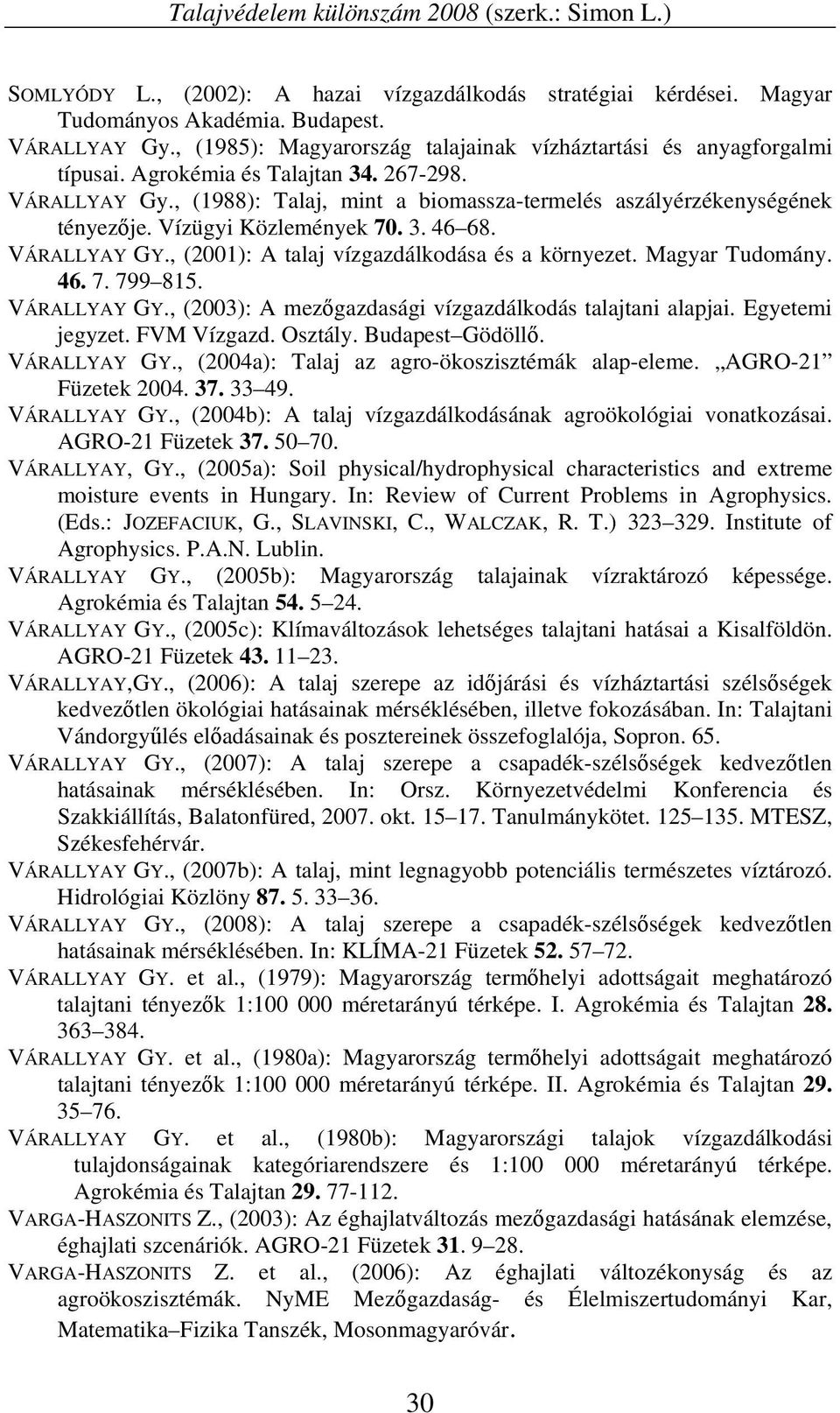 Vízügyi Közlemények 70. 3. 46 68. VÁRALLYAY GY., (2001): A talaj vízgazdálkodása és a környezet. Magyar Tudomány. 46. 7. 799 815. VÁRALLYAY GY., (2003): A mezőgazdasági vízgazdálkodás talajtani alapjai.