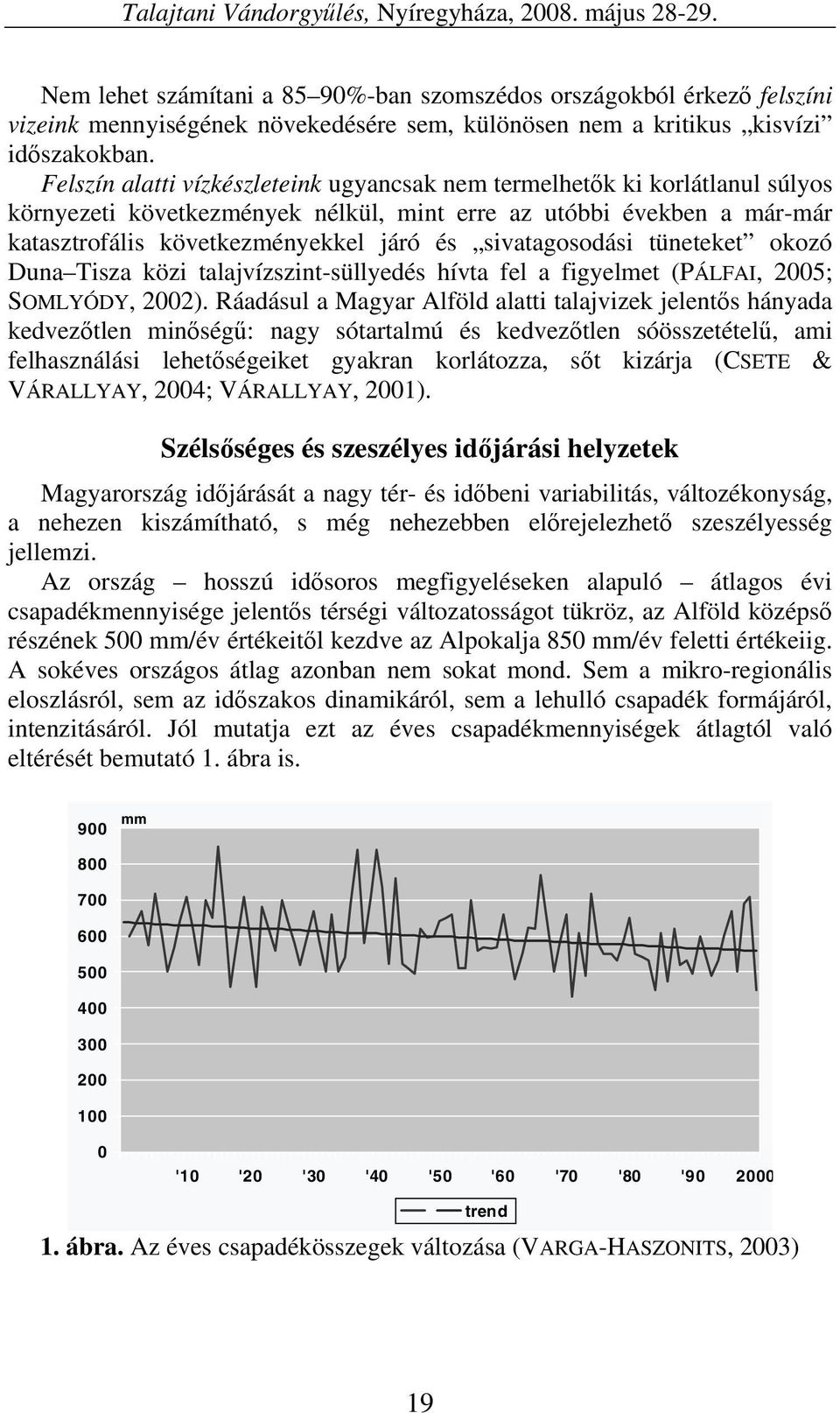 Felszín alatti vízkészleteink ugyancsak nem termelhetők ki korlátlanul súlyos környezeti következmények nélkül, mint erre az utóbbi években a már-már katasztrofális következményekkel járó és