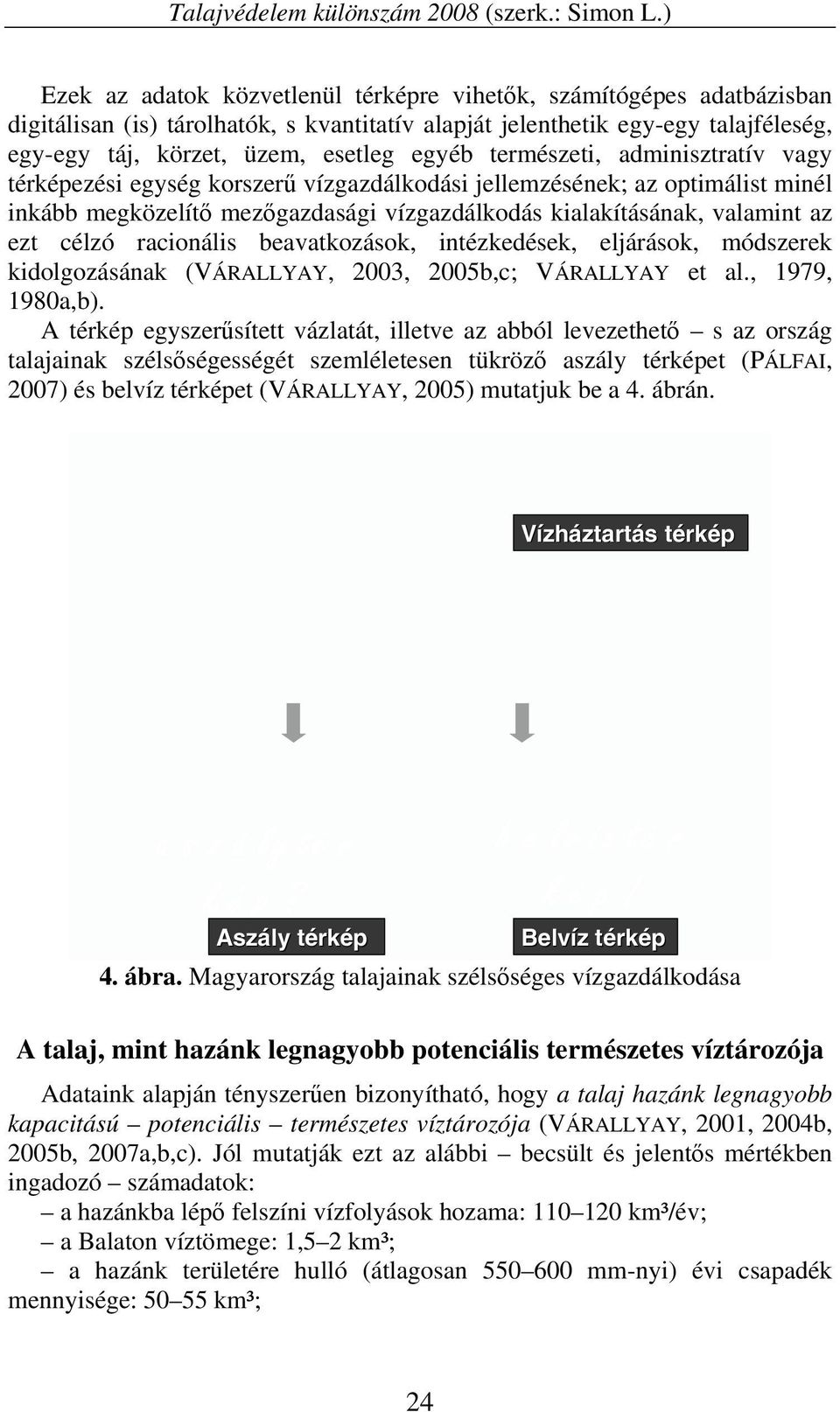 természeti, adminisztratív vagy térképezési egység korszerű vízgazdálkodási jellemzésének; az optimálist minél inkább megközelítő mezőgazdasági vízgazdálkodás kialakításának, valamint az ezt célzó