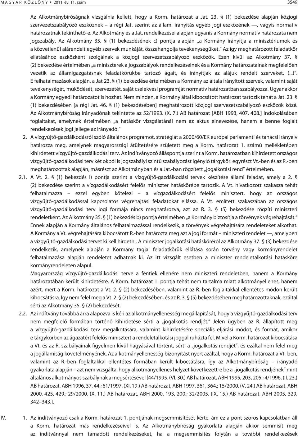 Az Alkotmány 35. (1) bekezdésének c) pontja alapján a Kormány irányítja a minisztériumok és a közvetlenül alárendelt egyéb szervek munkáját, összehangolja tevékenységüket.