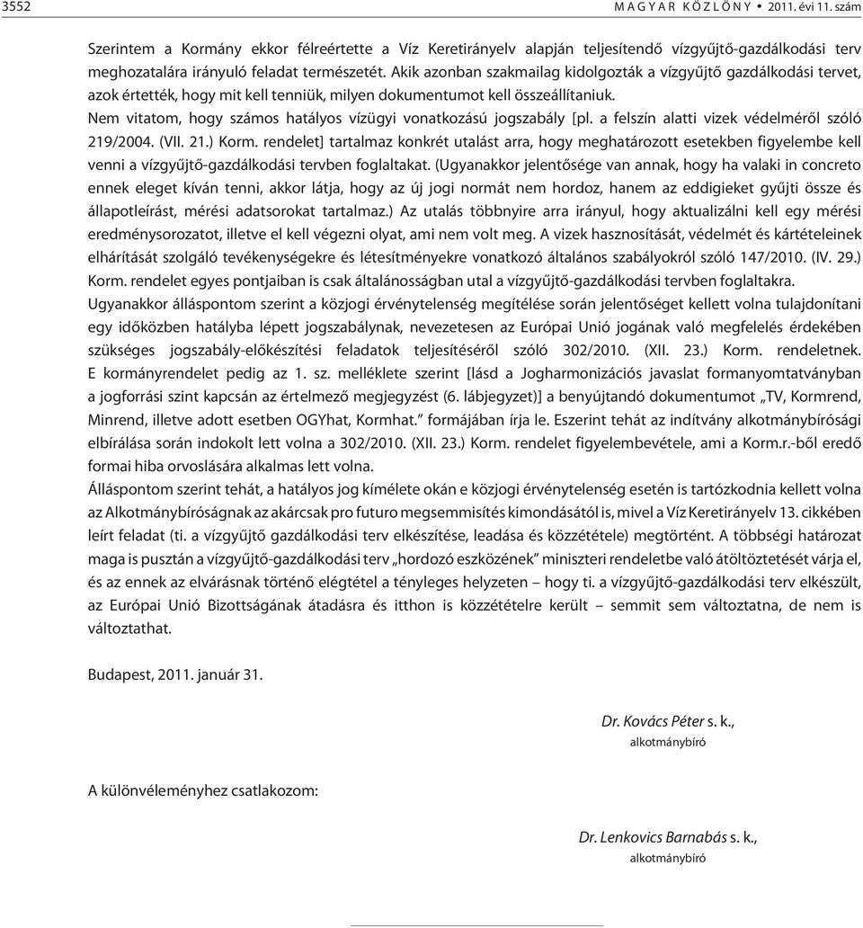 Akik azonban szakmailag kidolgozták a vízgyûjtõ gazdálkodási tervet, azok értették, hogy mit kell tenniük, milyen dokumentumot kell összeállítaniuk.