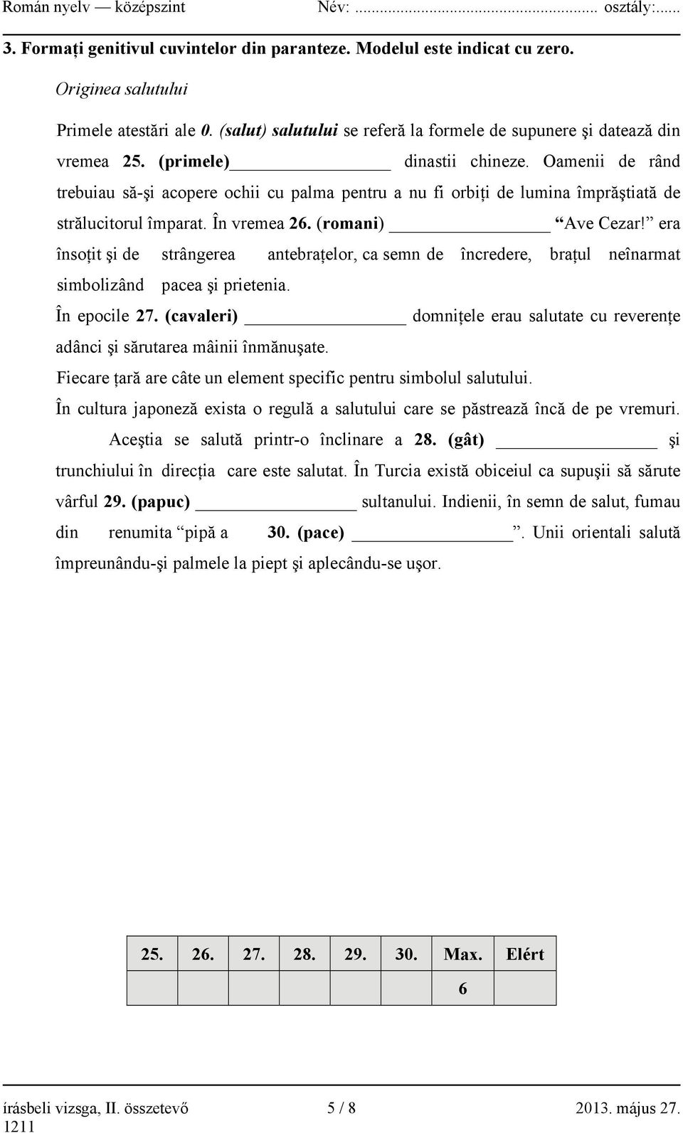 era însoţit şi de strângerea antebraţelor, ca semn de încredere, braţul neînarmat simbolizând pacea şi prietenia. În epocile 27.