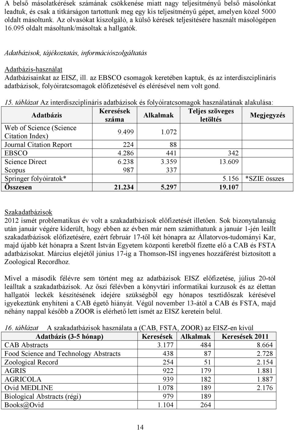 Adatbázisok, tájékoztatás, információszolgáltatás Adatbázis-használat Adatbázisainkat az EISZ, ill.