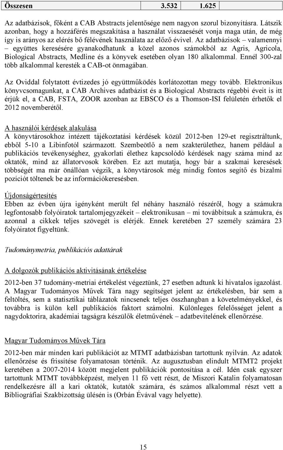 Az adatbázisok valamennyi együttes keresésére gyanakodhatunk a közel azonos számokból az Agris, Agricola, Biological Abstracts, Medline és a könyvek esetében olyan 180 alkalommal.