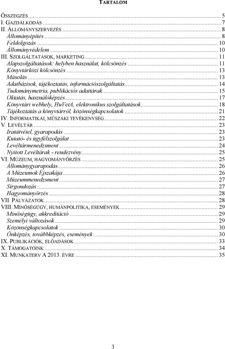 .. 15 Oktatás, használóképzés... 17 Könyvtári webhely, HuVetA, elektronikus szolgáltatások... 18 Tájékoztatás a könyvtárról, közönségkapcsolatok... 21 IV. INFORMATIKAI, MŰSZAKI TEVÉKENYSÉG... 22 V.