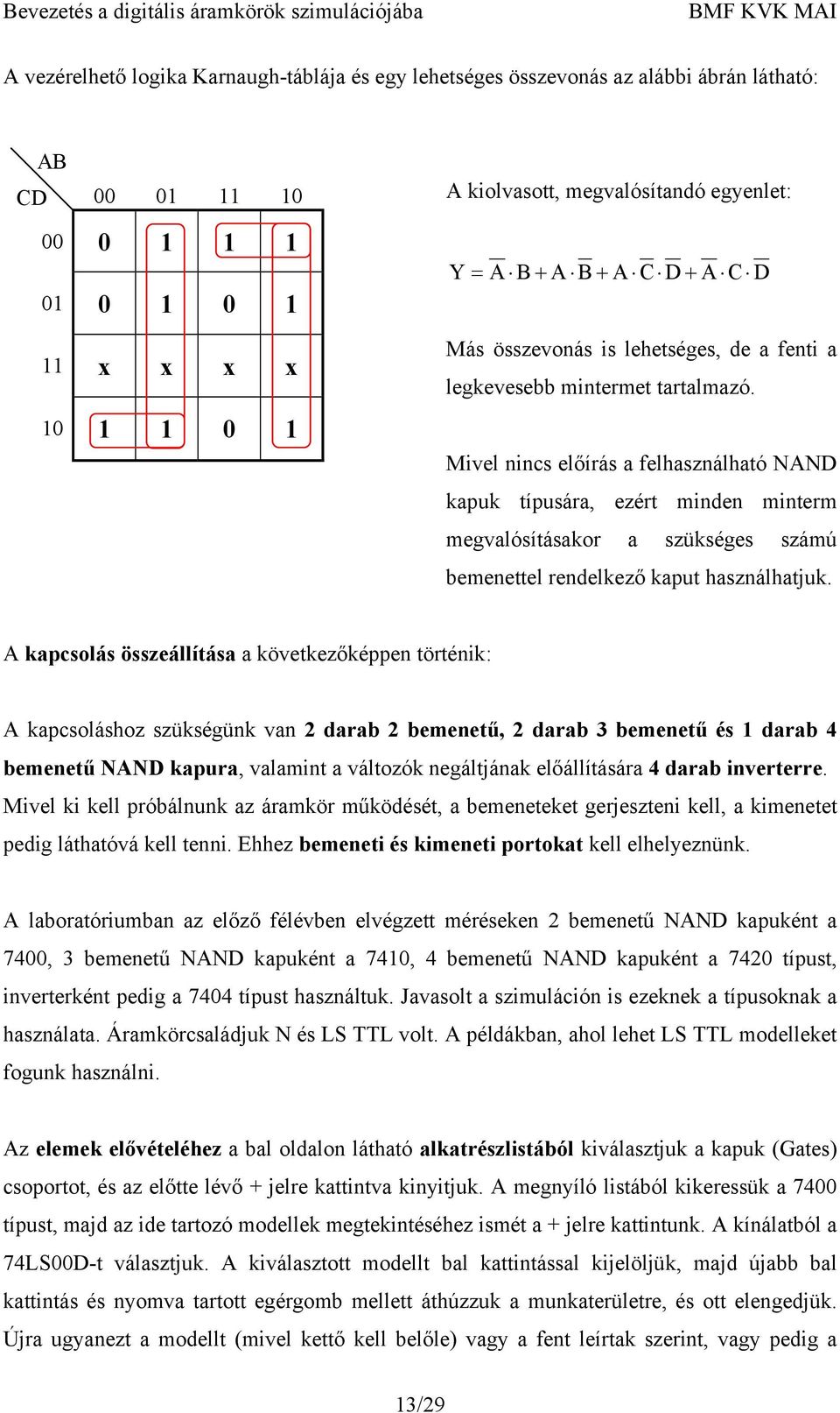 Mivel nincs előírás a felhasználható NAND kapuk típusára, ezért minden minterm megvalósításakor a szükséges számú bemenettel rendelkező kaput használhatjuk.