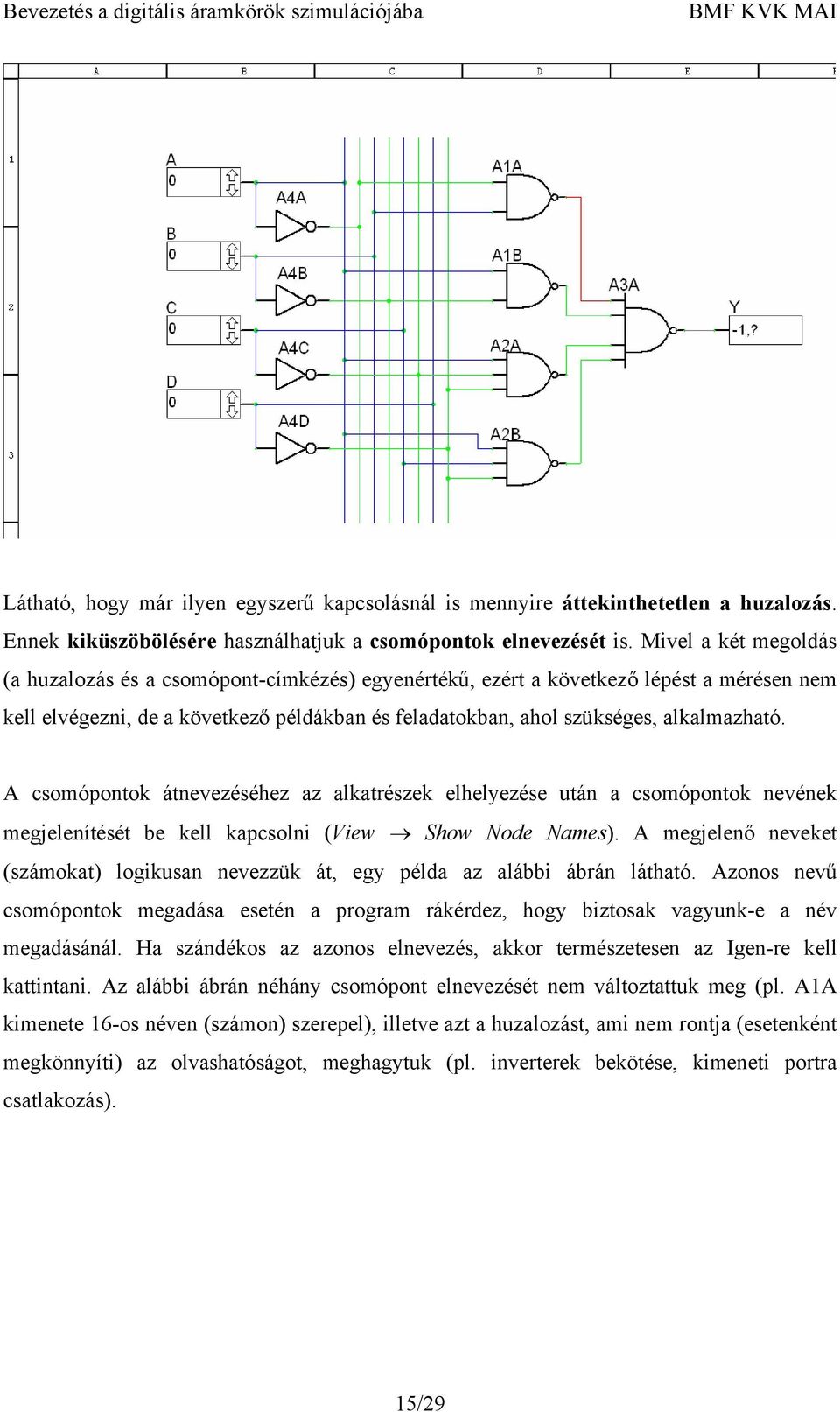 A csomópontok átnevezéséhez az alkatrészek elhelyezése után a csomópontok nevének megjelenítését be kell kapcsolni (View Show Node Names).