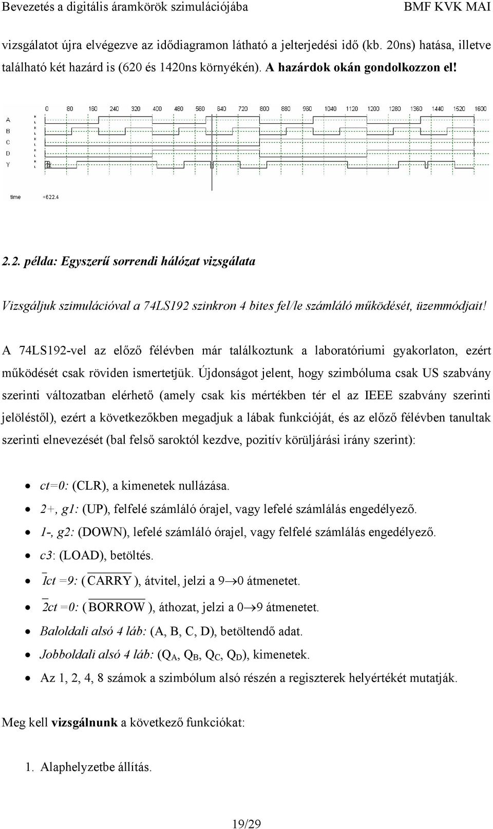 A 74LS192-vel az előző félévben már találkoztunk a laboratóriumi gyakorlaton, ezért működését csak röviden ismertetjük.