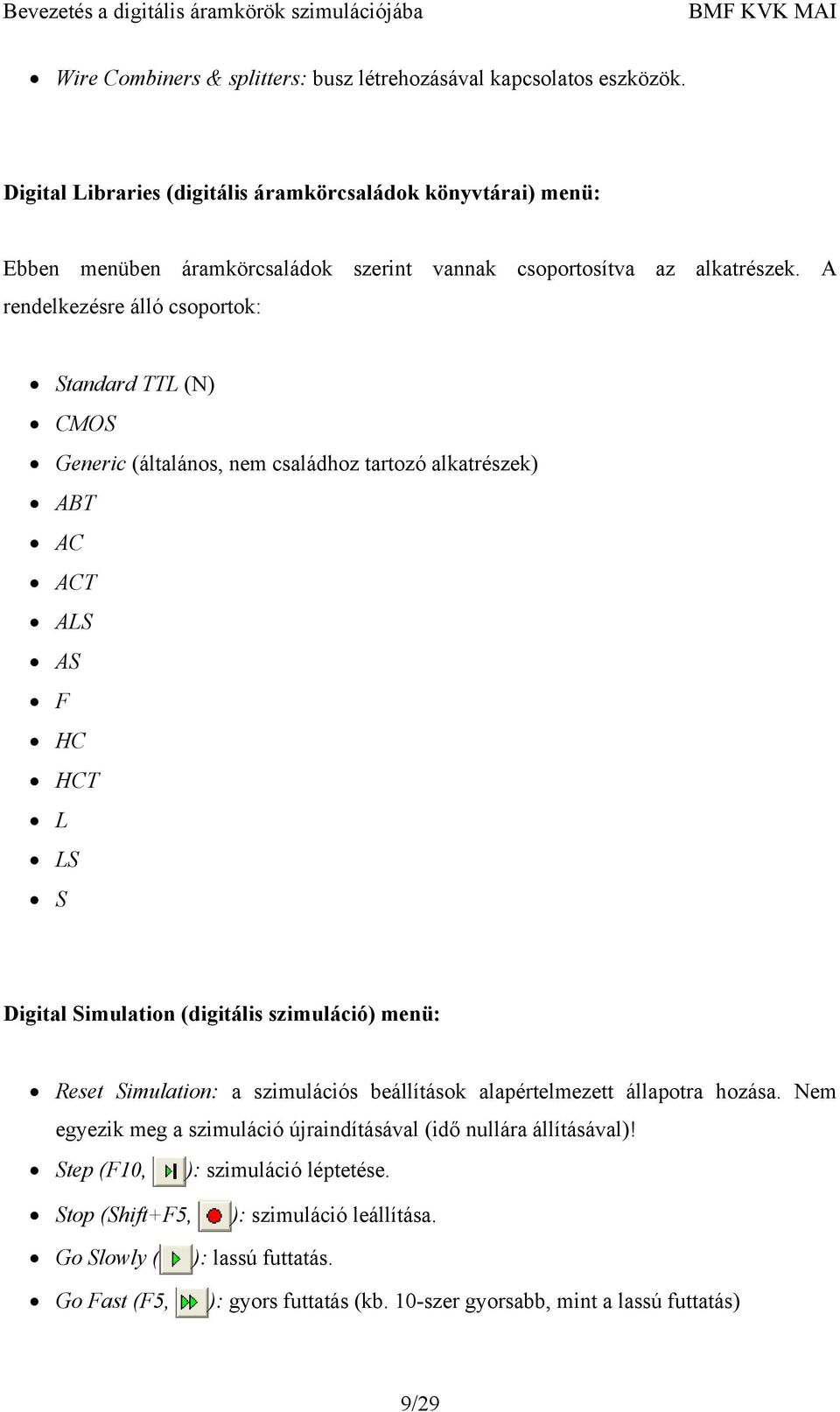 A rendelkezésre álló csoportok: Standard TTL (N) CMOS Generic (általános, nem családhoz tartozó alkatrészek) ABT AC ACT ALS AS F HC HCT L LS S Digital Simulation (digitális szimuláció)