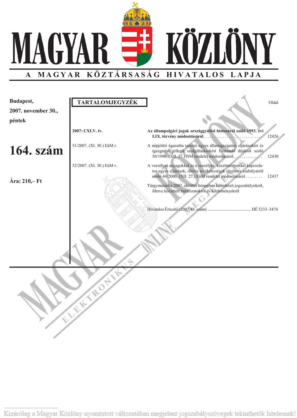 A népjóléti ágazatba tartozó egyes államigazgatási eljárásokért és igazgatási jellegû szolgáltatásokért fizetendõ díjakról szóló 50/1996. (XII. 27.) NM rendelet módosításáról... 12430 52/2007. (XI. 30.