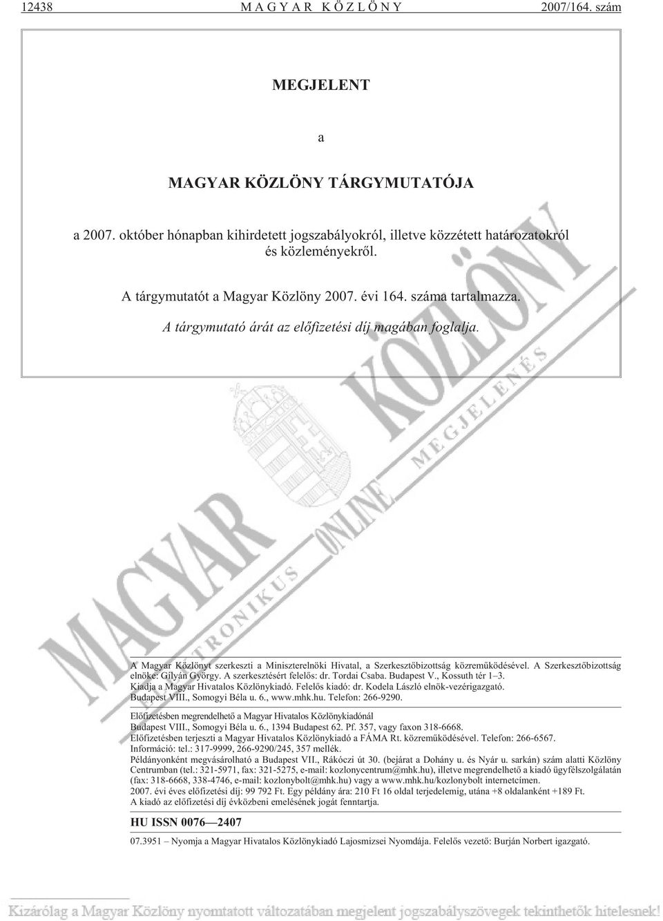 A tárgy mu ta tó árát az elõfizetési díj magában foglalja. A Magyar Közlönyt szerkeszti a Miniszterelnöki Hivatal, a Szerkesztõbizottság közremûködésével. A Szerkesztõbizottság elnöke: Gi lyán György.