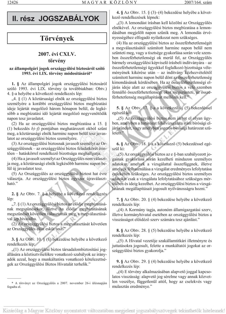 (1) A köz tár sa sá gi el nök az or szág gyû lé si biz tos sze mé lyé re a ko ráb bi or szág gyû lé si biz tos meg bí za tá si ide je le jár tát meg elõ zõ há rom hó na pon be lül, de leg ké - sõbb a