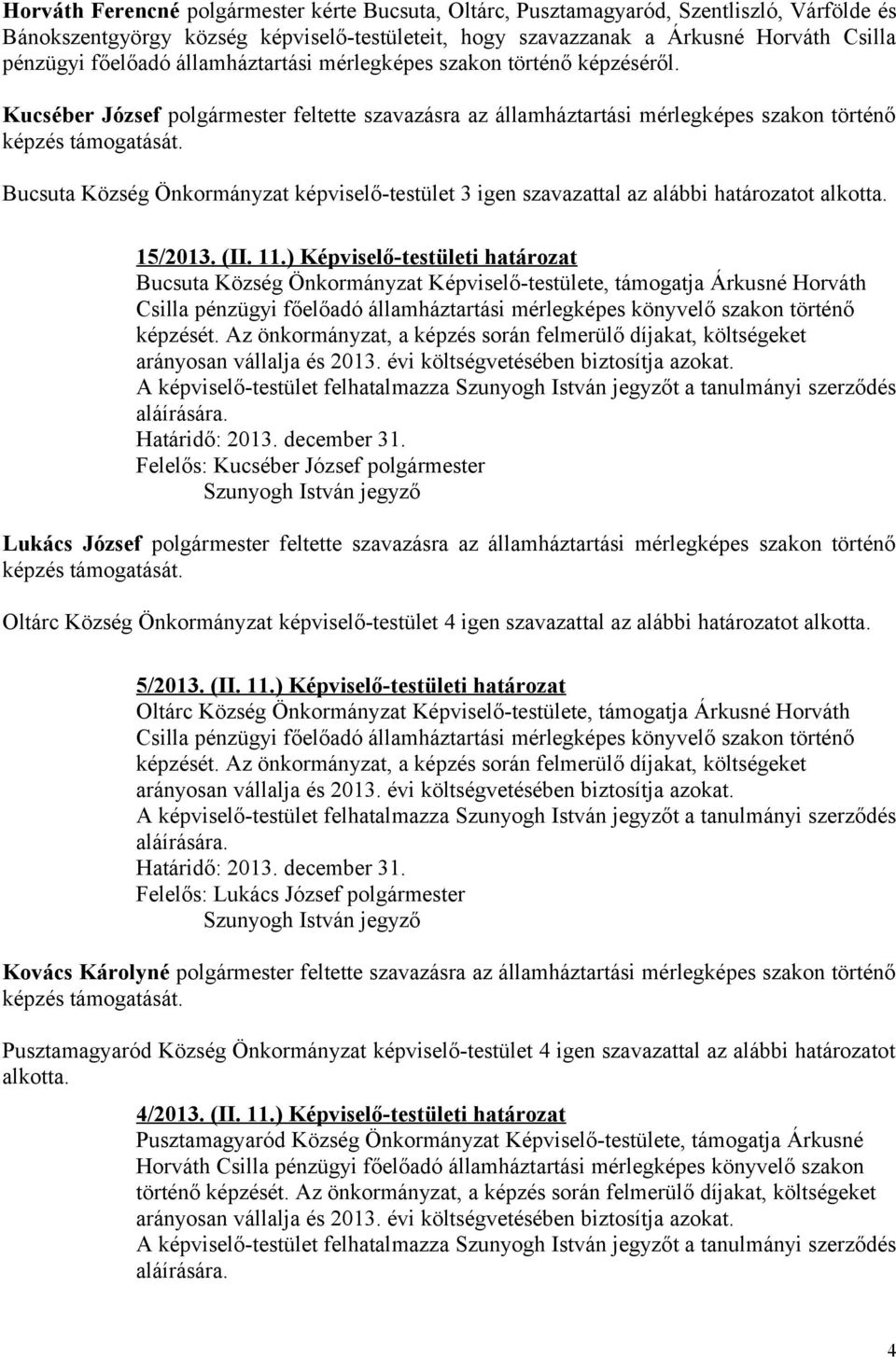 Bucsuta Község Önkormányzat képviselő-testület 3 igen szavazattal az alábbi határozatot alkotta. 15/2013. (II. 11.