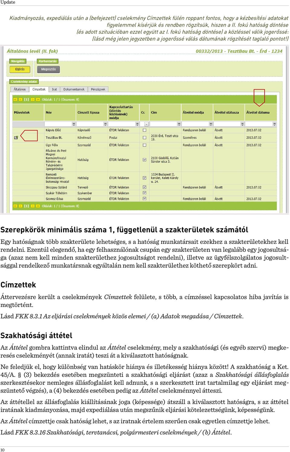 ) Szerepkörök minimális száma 1, függetlenül a szakterületek számától Egy hatóságnak több szakterülete lehetséges, s a hatóság munkatársait ezekhez a szakterületekhez kell rendelni.