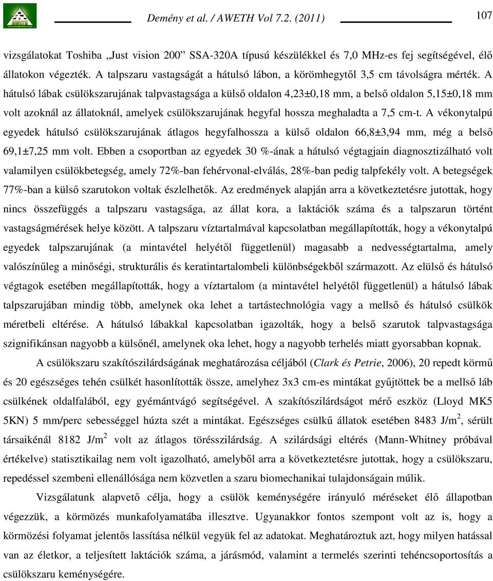 A hátulsó lábak csülökszarujának talpvastagsága a külsı oldalon 4,23±0,18 mm, a belsı oldalon 5,15±0,18 mm volt azoknál az állatoknál, amelyek csülökszarujának hegyfal hossza meghaladta a 7,5 cm-t.