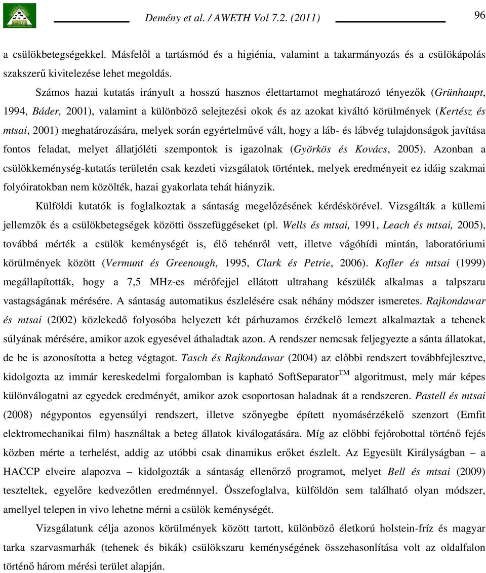 mtsai, 2001) meghatározására, melyek során egyértelmővé vált, hogy a láb- és lábvég tulajdonságok javítása fontos feladat, melyet állatjóléti szempontok is igazolnak (Györkös és Kovács, 2005).