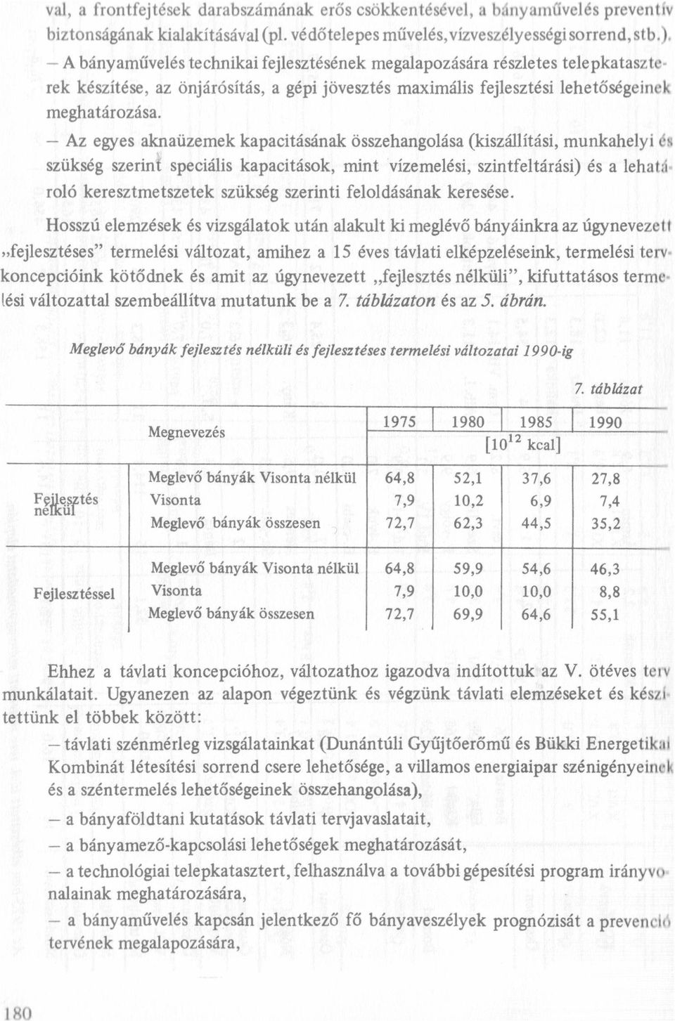 - Az egyes aknaüzemek kapacitásának összehangoása (kiszáítási, munkaheyi és szükség szerint speciáis kapacitások, mint vizemeési, szintfetárási) és a ehatároó keresztmetszetek szükség szerinti