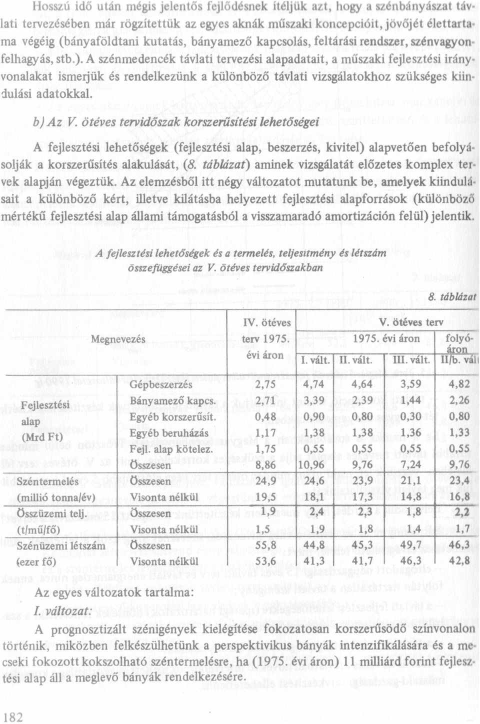 A szénmedencék távati tervezési aapadatait, a műszaki fejesztési irányvonaakat ismerjük és rendekezünk a küönböző távati vizsgáatokhoz szükséges kiinduási adatokka. b) Az V.