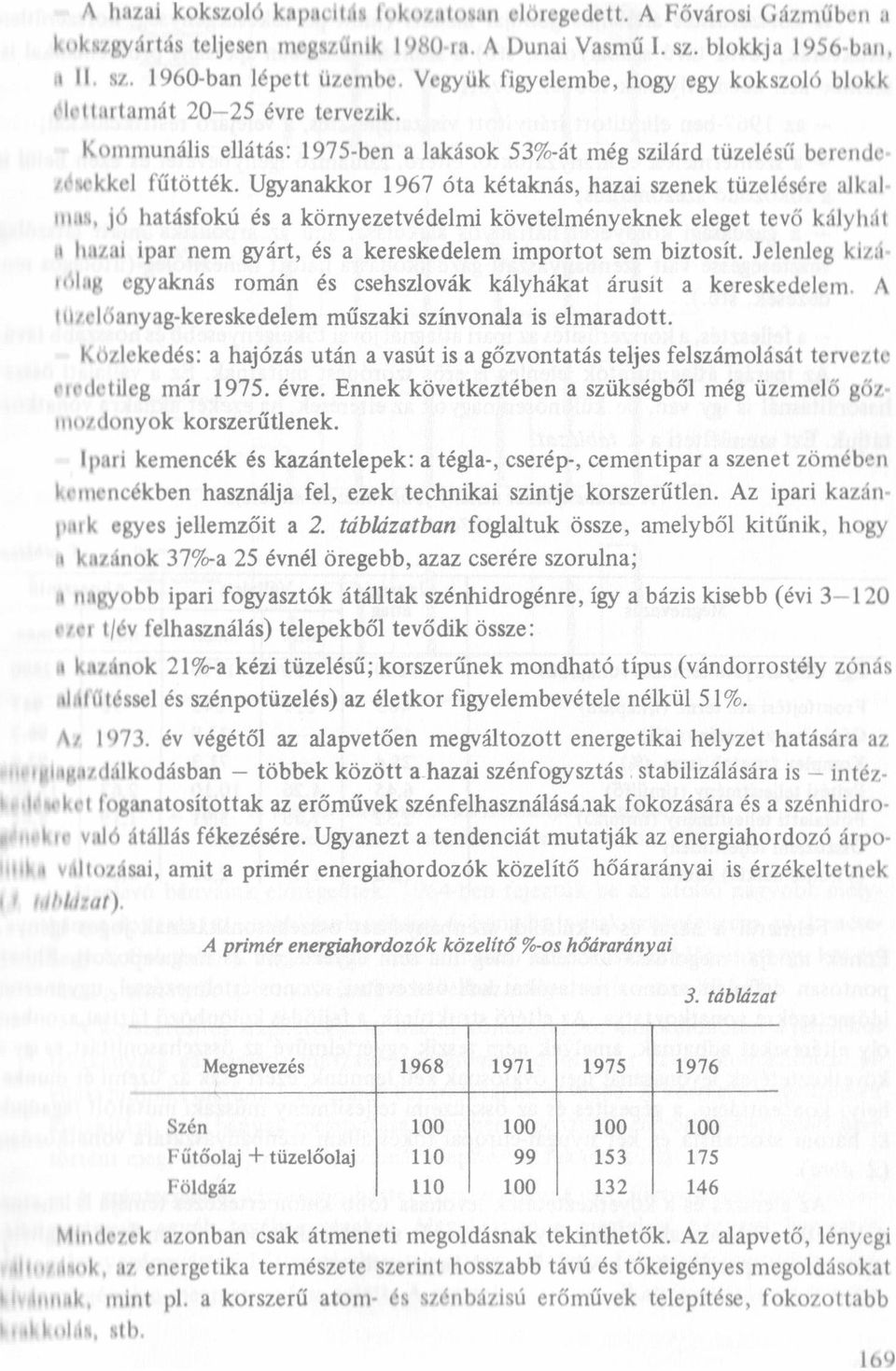 Ugyanakkor 1967 óta kétaknás, hazai szenek tüzeésére akaıııııs. jó hatásfokú és a környezetvédemi követeményeknek eeget tevő káyıát ıı ııızai ipar nem gyárt, és a kereskedeem importot sem biztosít.