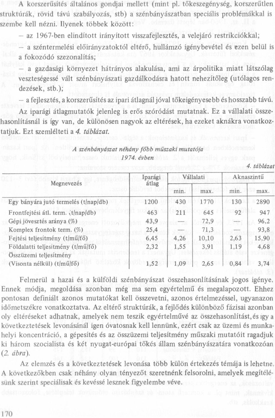 gazdasági környezet hátrányos aakuása, ami az árpoitika miatt átszóag veszteségessé vát szénbányászati gazdákodásra hatott nehezítőeg (utóagos rendezések, stb.