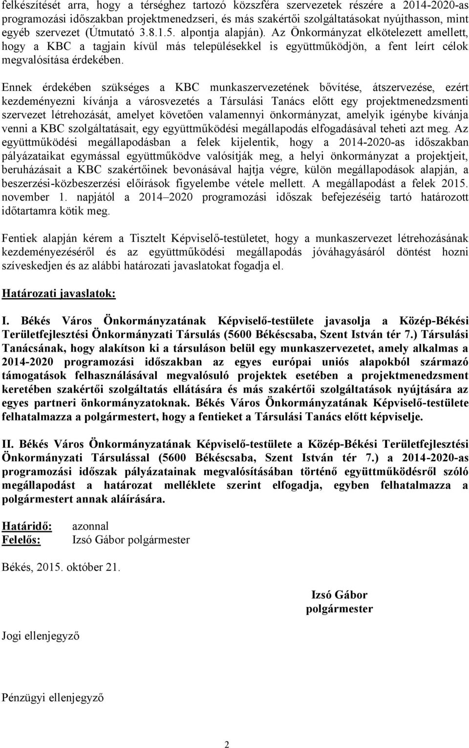 Ennek érdekében szükséges a KBC munkaszervezetének bővítése, átszervezése, ezért kezdeményezni kívánja a városvezetés a Társulási Tanács előtt egy projektmenedzsmenti szervezet létrehozását, amelyet