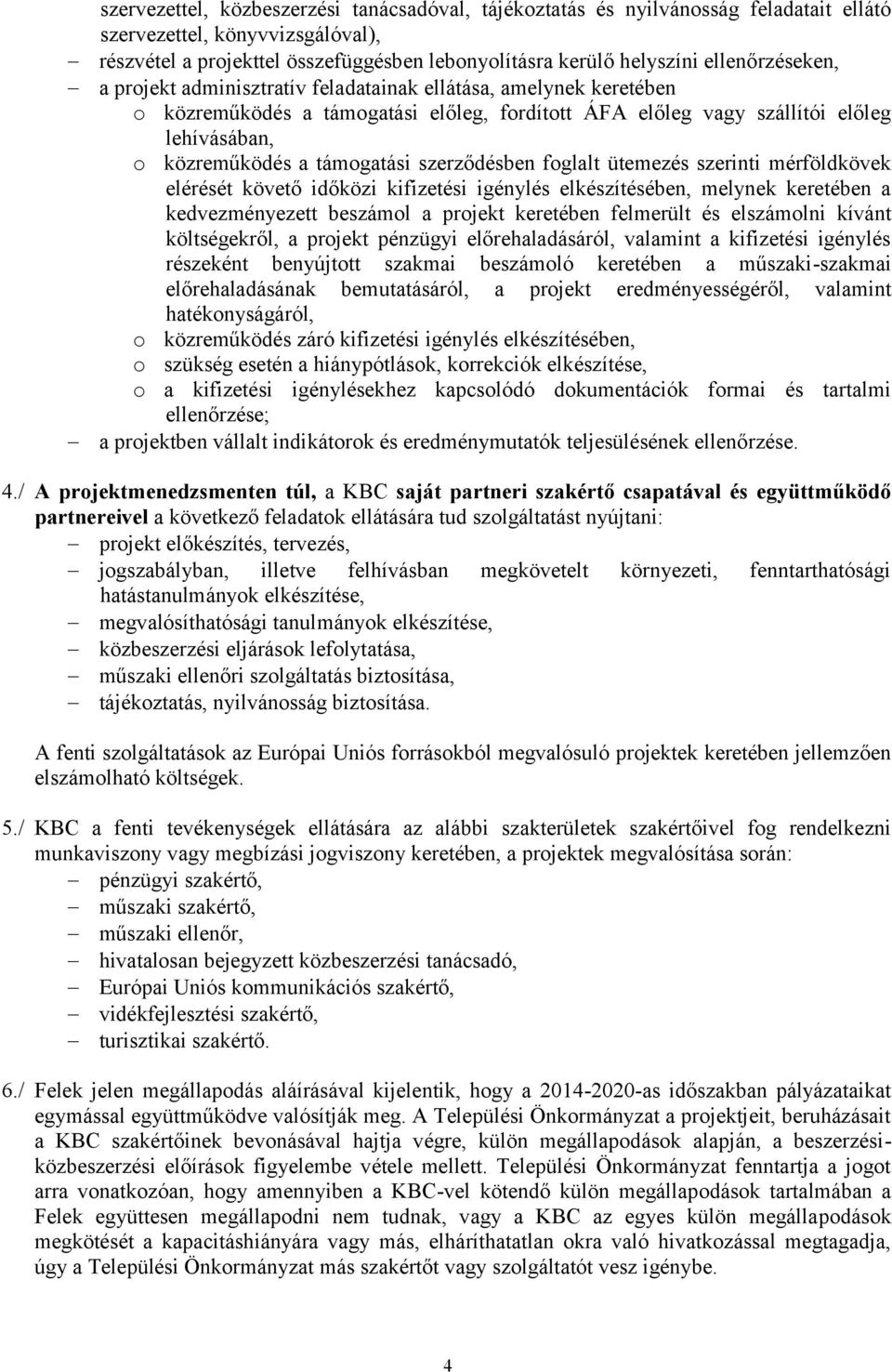 támogatási szerződésben foglalt ütemezés szerinti mérföldkövek elérését követő időközi kifizetési igénylés elkészítésében, melynek keretében a kedvezményezett beszámol a projekt keretében felmerült