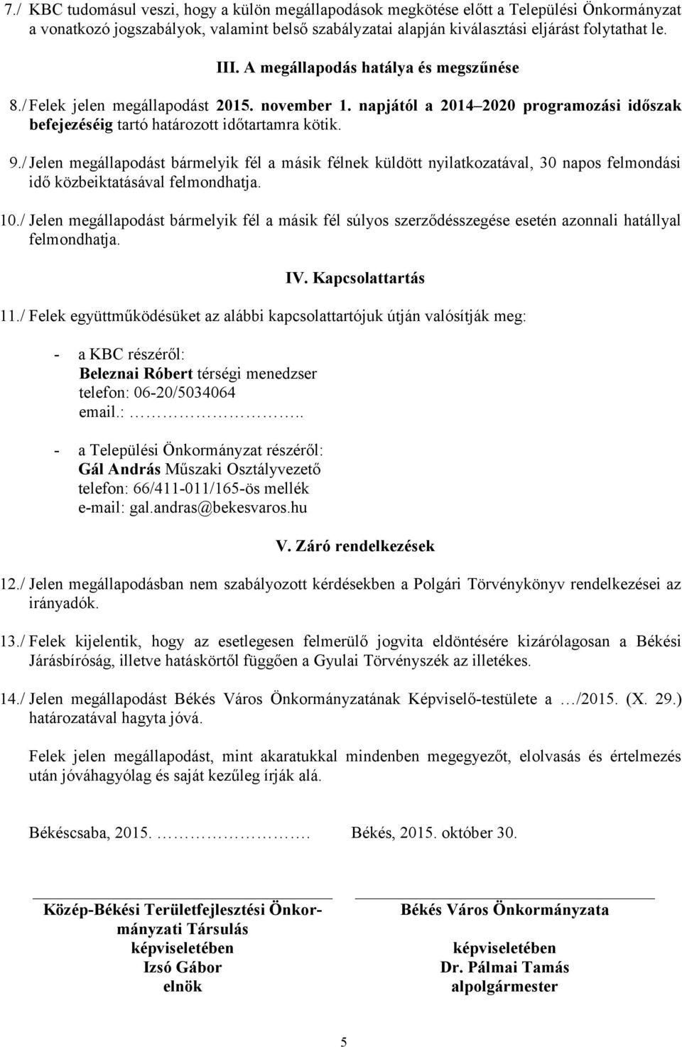 / Jelen megállapodást bármelyik fél a másik félnek küldött nyilatkozatával, 30 napos felmondási idő közbeiktatásával felmondhatja. 10.