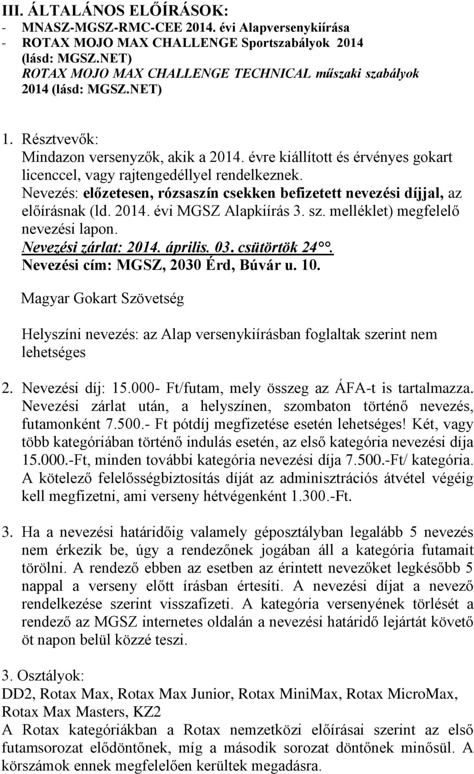 évre kiállított és érvényes gokart licenccel, vagy rajtengedéllyel rendelkeznek. Nevezés: előzetesen, rózsaszín csekken befizetett nevezési díjjal, az előírásnak (ld. 2014. évi MGSZ Alapkiírás 3. sz.