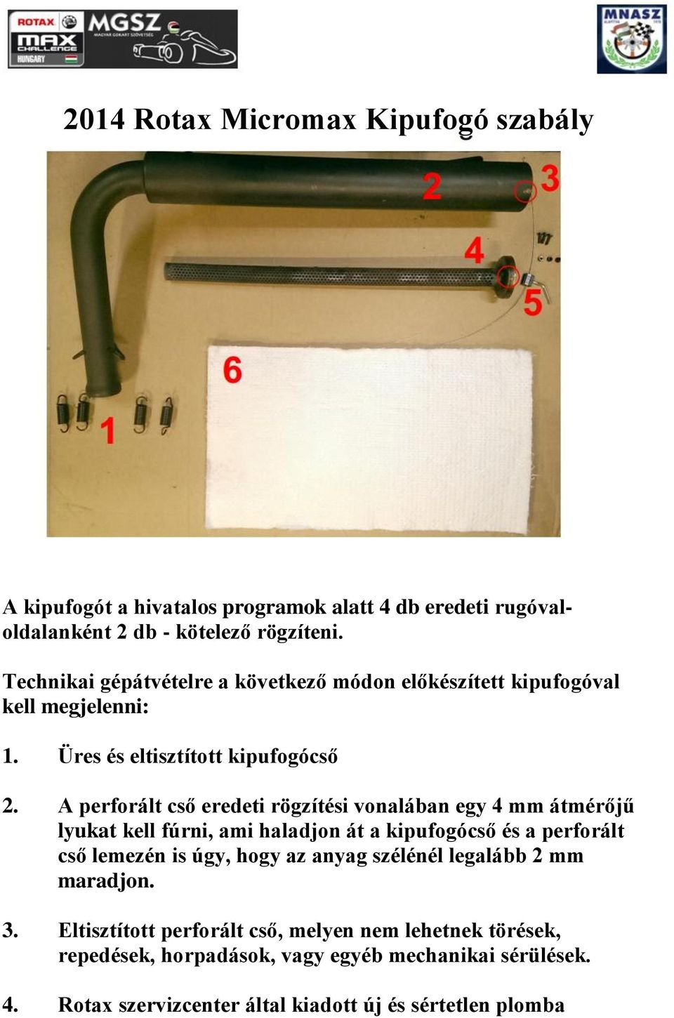 A perforált cső eredeti rögzítési vonalában egy 4 mm átmérőjű lyukat kell fúrni, ami haladjon át a kipufogócső és a perforált cső lemezén is úgy, hogy az