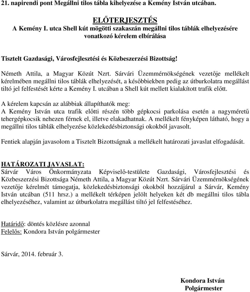 Sárvári Üzemmérnökségének vezetője mellékelt kérelmében megállni tilos táblák elhelyezését, a későbbiekben pedig az útburkolatra megállást tiltó jel felfestését kérte a Kemény I.