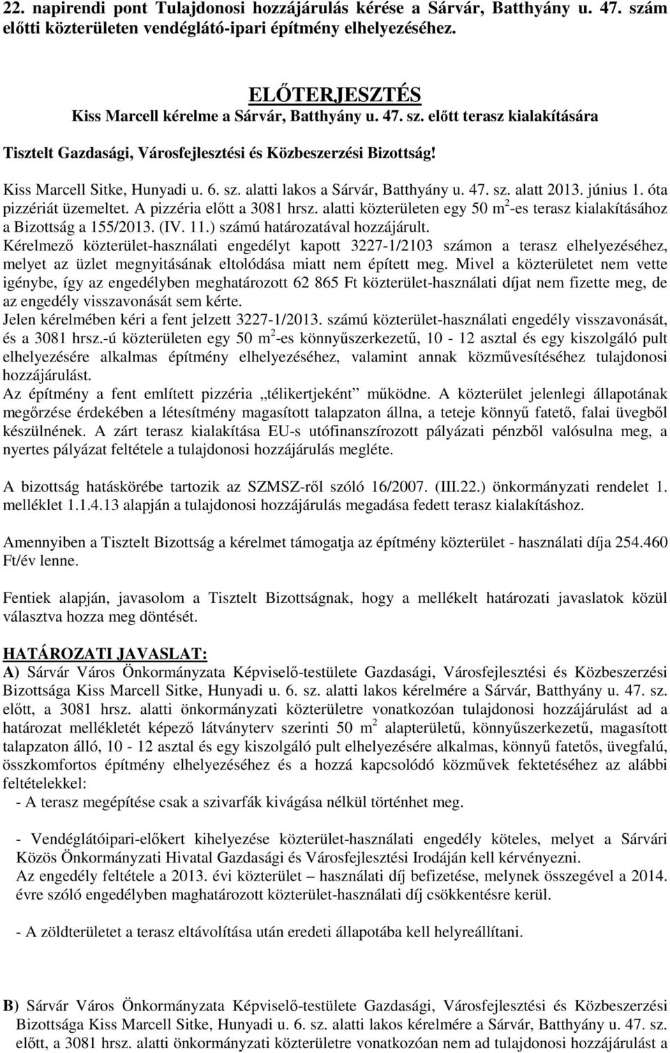 47. sz. alatt 2013. június 1. óta pizzériát üzemeltet. A pizzéria előtt a 3081 hrsz. alatti közterületen egy 50 m 2 -es terasz kialakításához a Bizottság a 155/2013. (IV. 11.