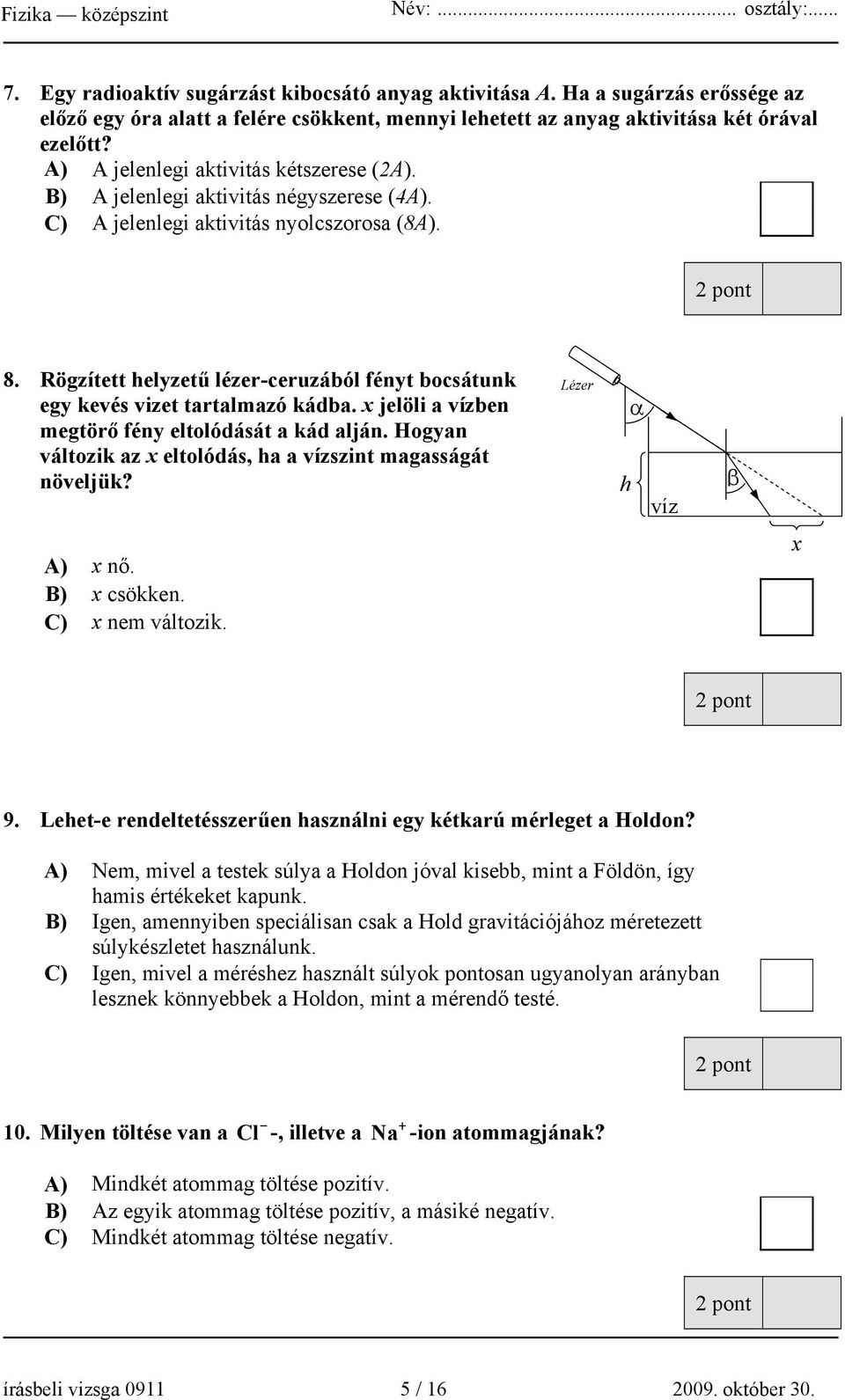 Rögzített helyzetű lézer-ceruzából fényt bocsátunk egy kevés vizet tartalmazó kádba. x jelöli a vízben megtörő fény eltolódását a kád alján.