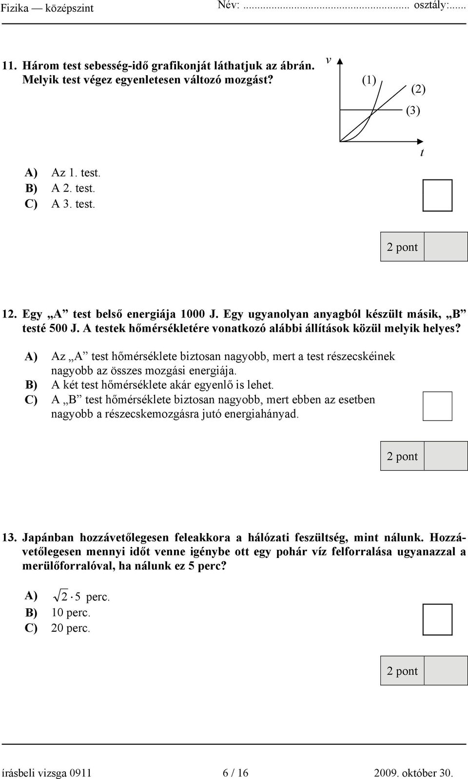 A) Az A test hőmérséklete biztosan nagyobb, mert a test részecskéinek nagyobb az összes mozgási energiája. B) A két test hőmérséklete akár egyenlő is lehet.