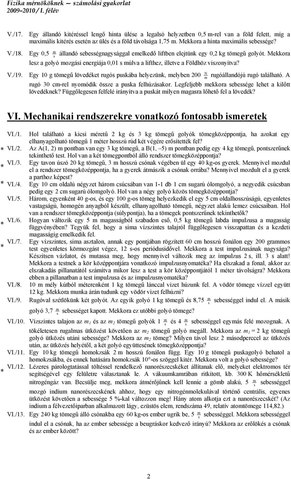 Egy 0,5 m állandó ebeégnagyággal emelkedő liftben elejtünk egy 0,2 kg tömegű golyót. Mekkora lez a golyó mozgái energiája 0,01 múlva a lifthez, illetve a Földhöz vizonyítva?