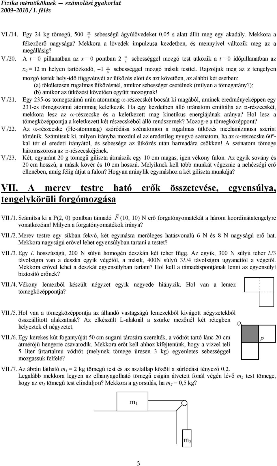 A t = 0 pillanatban az x = 0 pontban 2 m ebeéggel mozgó tet ütközik a t = 0 időpillanatban az x 0 = 12 m helyen tartózkodó, 1 m ebeéggel mozgó máik tettel.