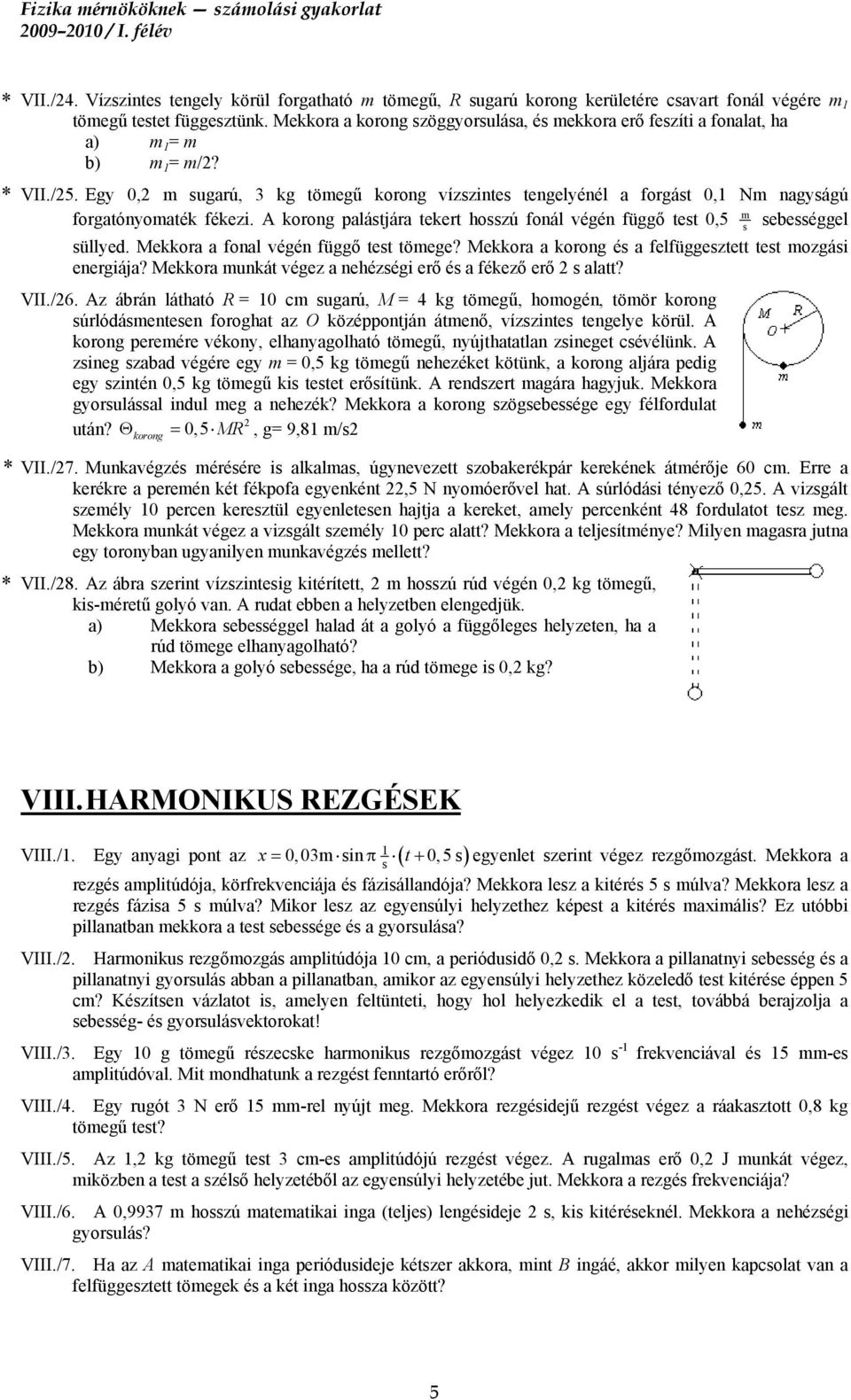 Egy 0,2 m ugarú, 3 kg tömegű korong vízzinte tengelyénél a forgát 0,1 Nm nagyágú forgatónyomaték fékezi. A korong palátjára tekert hozú fonál végén függő tet 0,5 m ebeéggel üllyed.