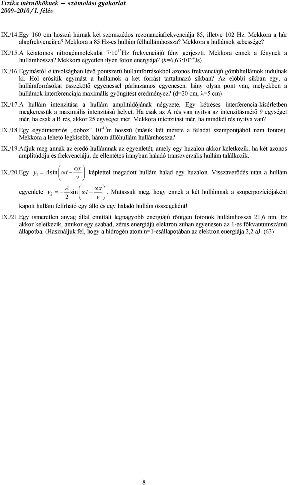 (h=6,63 10-34 J) IX./16. Egymától d távolágban lévő pontzerű hullámforráokból azono frekvenciájú gömbhullámok indulnak ki. Hol erőítik egymát a hullámok a két forrát tartalmazó íkban?