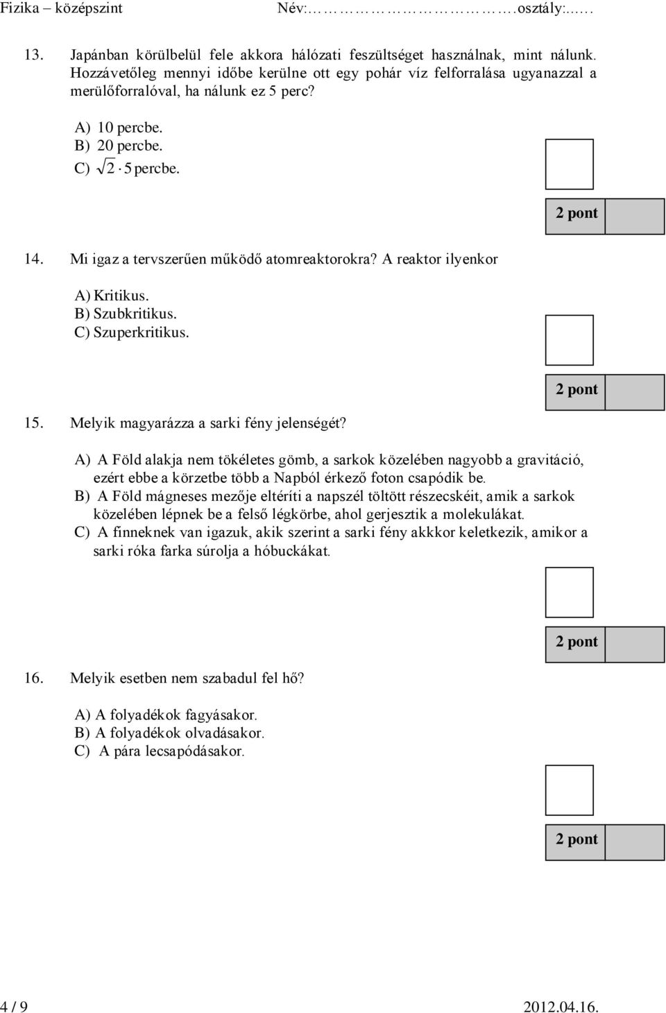 Melyik magyarázza a sarki fény jelenségét? A) A Föld alakja nem tökéletes gömb, a sarkok közelében nagyobb a gravitáció, ezért ebbe a körzetbe több a Napból érkező foton csapódik be.