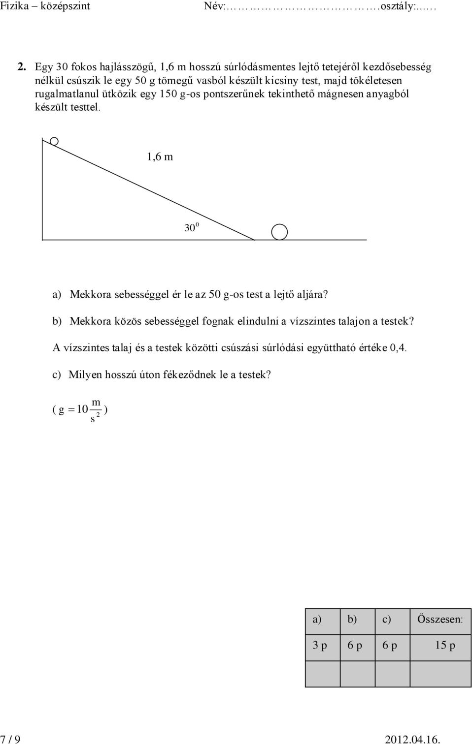 1,6 m 6m 0 30 a) Mekkora sebességgel ér le az 50 g-os test a lejtő aljára? b) Mekkora közös sebességgel fognak elindulni a vízszintes talajon a testek?