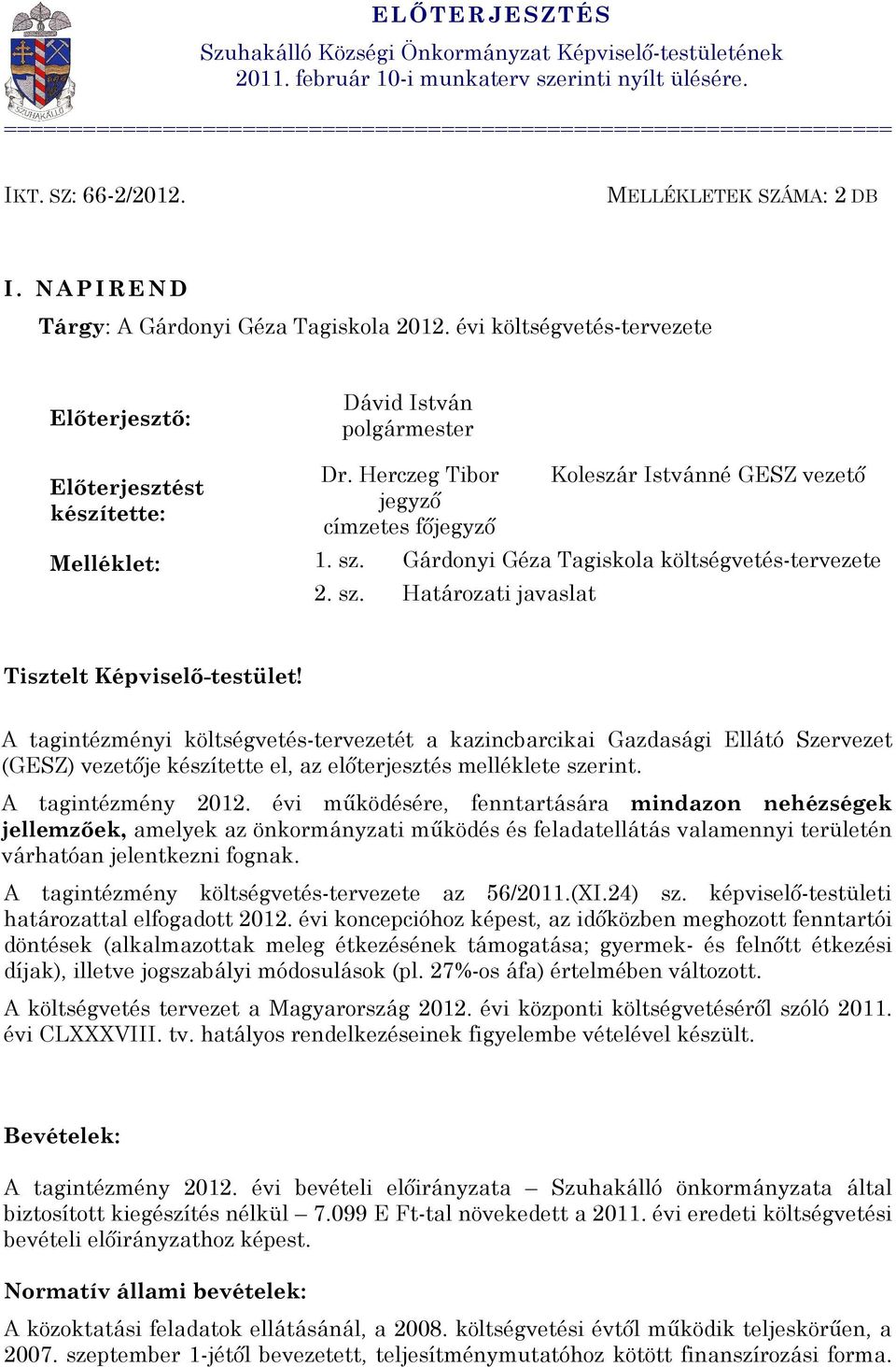 Herczeg Tibor jegyző címzetes főjegyző Koleszár Istvánné GESZ vezető Melléklet: 1. sz. költségvetés-tervezete 2. sz. Határozati javaslat Tisztelt Képviselő-testület!