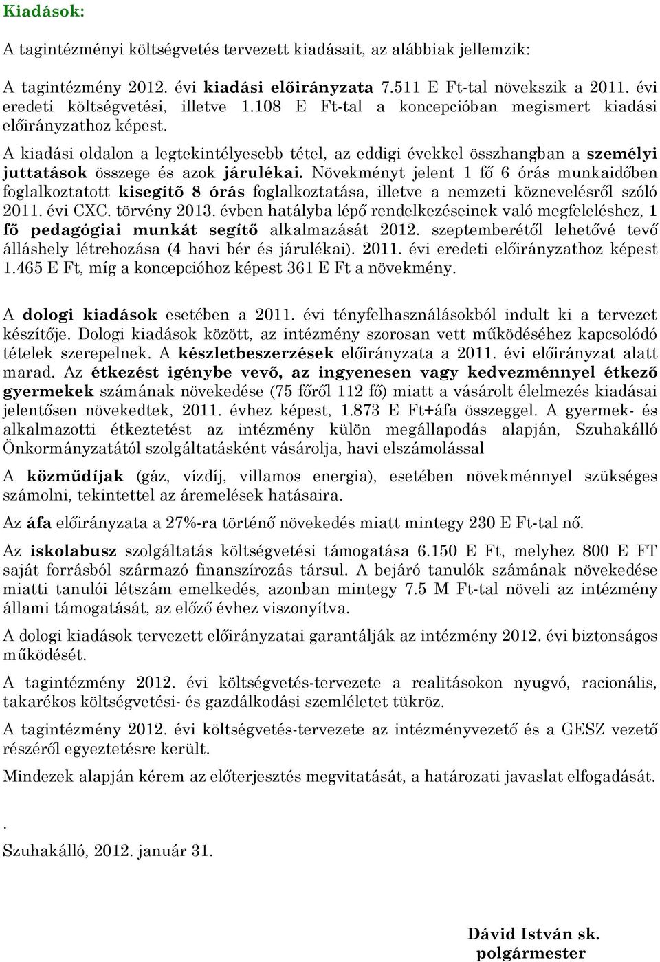 Növekményt jelent 1 fő 6 órás munkaidőben foglalkoztatott kisegítő 8 órás foglalkoztatása, illetve a nemzeti köznevelésről szóló 2011. évi CXC. törvény 2013.