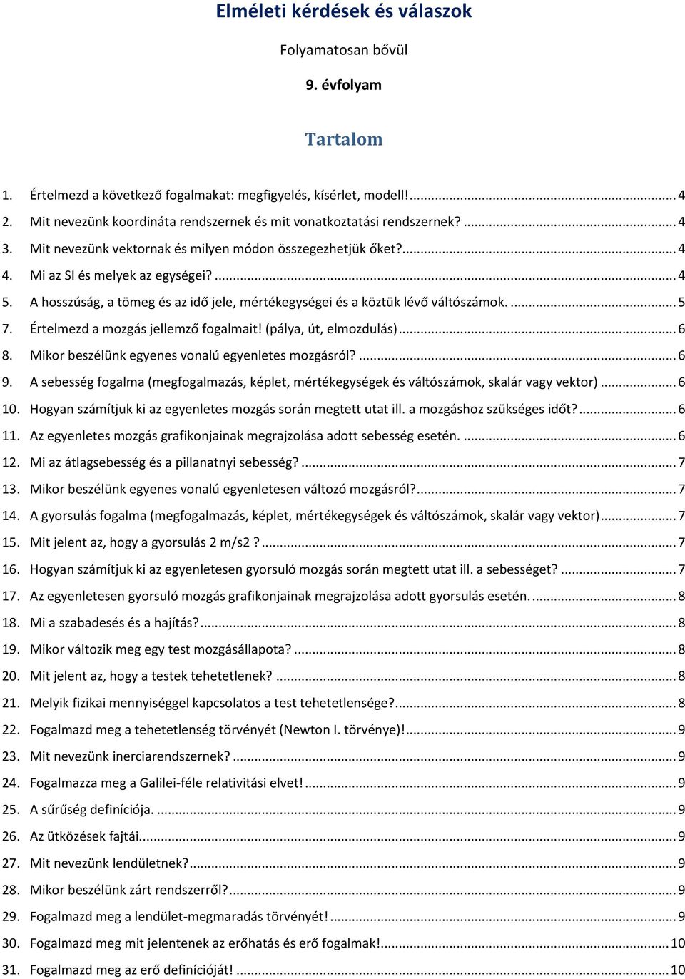 A hosszúság, a tömeg és az idő jele, mértékegységei és a köztük lévő váltószámok.... 5 7. Értelmezd a mozgás jellemző fogalmait! (pálya, út, elmozdulás)... 6 8.