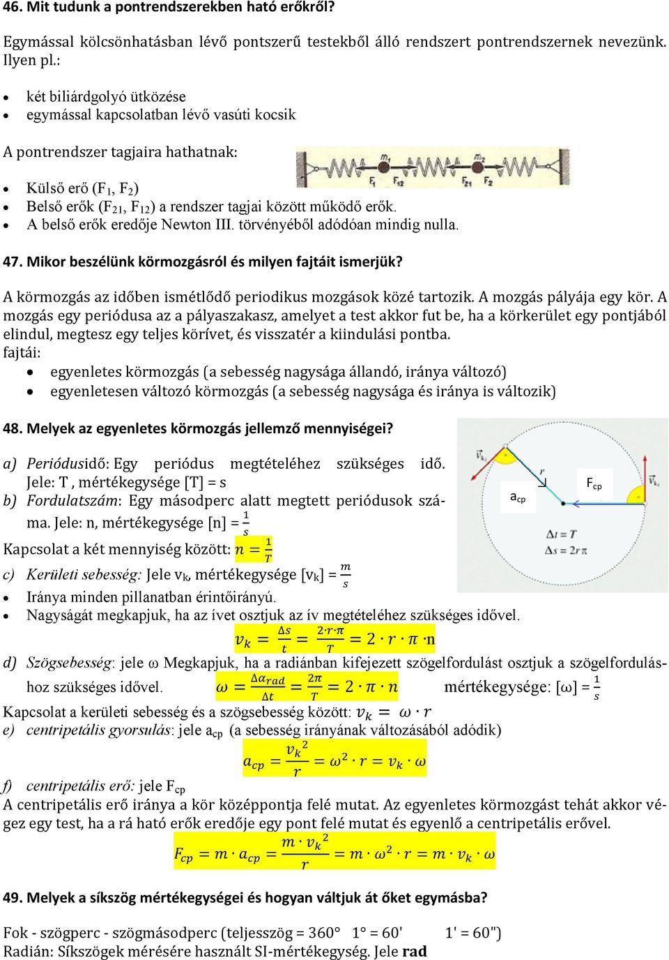 A belső erők eredője Newton III. törvényéből adódóan mindig nulla. 47. Mikor beszélünk körmozgásról és milyen fajtáit ismerjük? A körmozgás az időben ismétlődő periodikus mozgások közé tartozik.