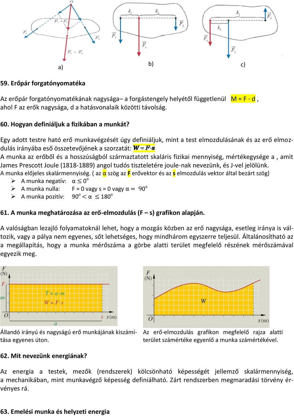 Egy adott testre ható erő munkavégzését úgy definiáljuk, mint a test elmozdulásának és az erő elmozdulás irányába eső összetevőjének a szorzatát: A munka az erőből és a hosszúságból származtatott
