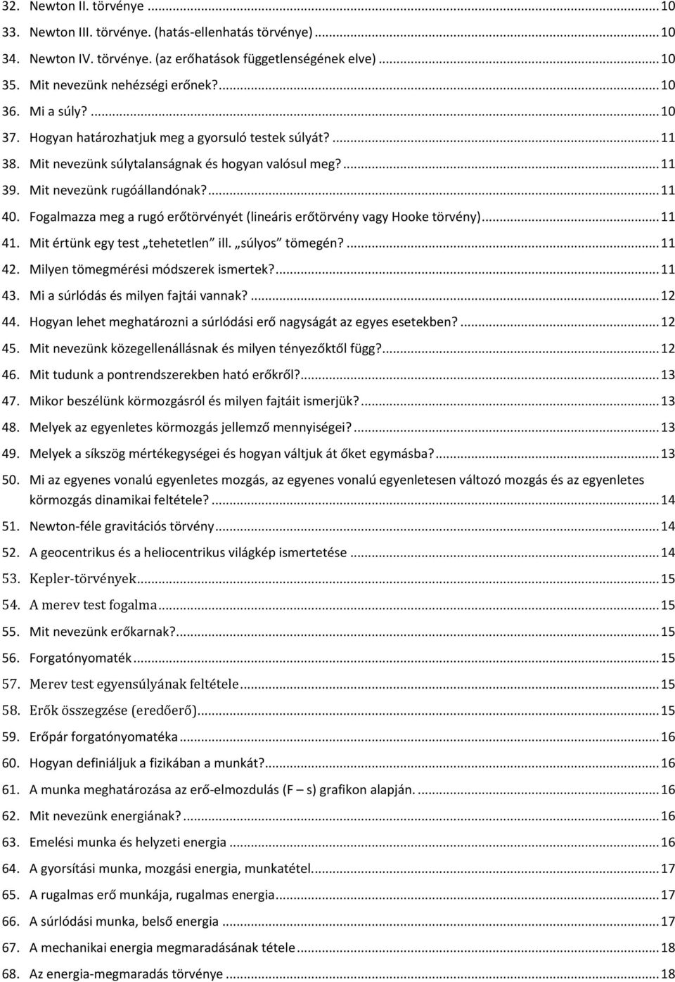 Fogalmazza meg a rugó erőtörvényét (lineáris erőtörvény vagy Hooke törvény)... 11 41. Mit értünk egy test tehetetlen ill. súlyos tömegén?... 11 42. Milyen tömegmérési módszerek ismertek?... 11 43.