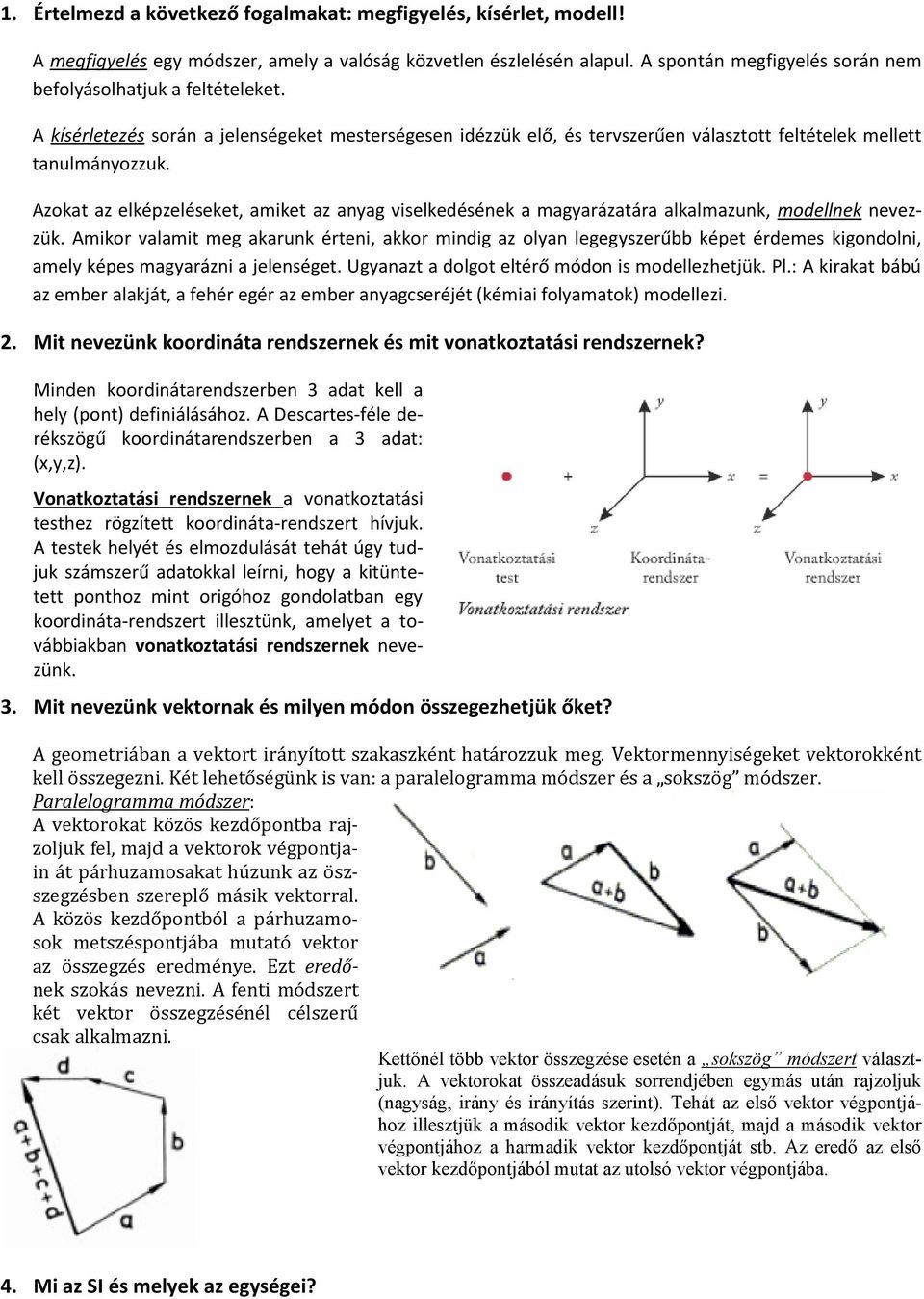 Azokat az elképzeléseket, amiket az anyag viselkedésének a magyarázatára alkalmazunk, modellnek nevezzük.